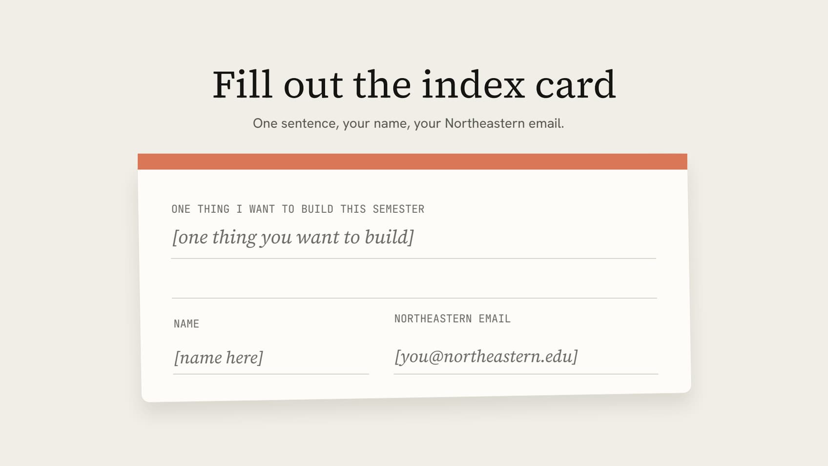 Fill out the index card: one thing you want to build this semester, your name, and your Northeastern email.